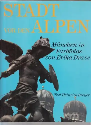 Drave, Erika - Heinrich Breyer (Text): Stadt vor den Alpen. München in Farbphotos von Erika Drave. Einleitung und Bilderläuterungen von Heinrich Breyer. 