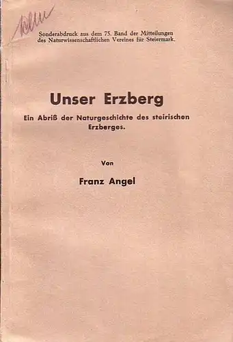 Angel, Franz: Unser Erzberg. Ein Abriß der Naturgeschichte des steirischen Erzberges. Sonderabdruck aus dem 75. Band der Mitteilungen des Naturwissenschaftlichen Vereines für Steiermark. 