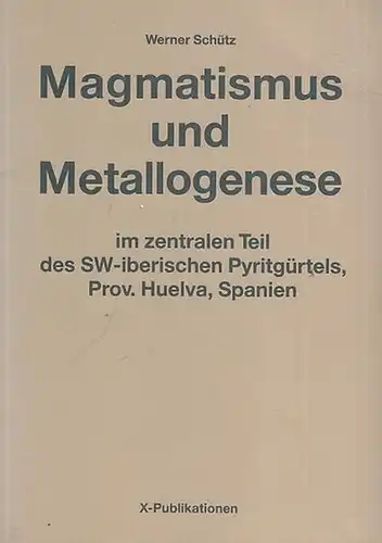 Schütz, Werner: Magmatismus und Metallogenese im zentralen Teil des SW - iberischen Pyritgürtels, Prov. Huelva, Spanien. 
