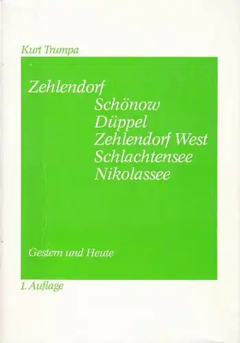 Berlin - Zehlendorf. - Trumpa, Kurt: Zehlendorf - Schönow, Düppel, Zehlendorf West, Schlachtensee, Nikolassee - Gestern und Heute. 