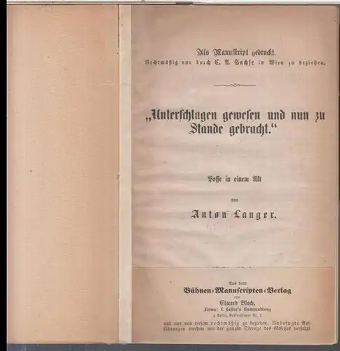Langer, Anton ( 1824 - 1879 ): Unterschlagen gewesen und nun zu Stande gebracht. Posse in einem Akt. 