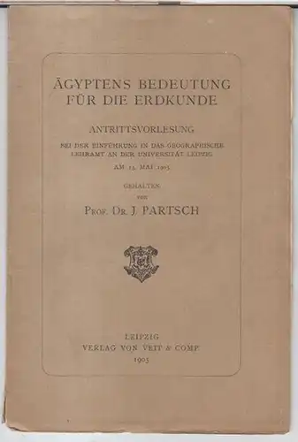 Partsch, J: Ägyptens Bedeutung für die Erdkunde. Antrittsvorlesung bei der Einführugn in das geographische Lehramt an der Universität Leipzig am 13. Mai 1905. 