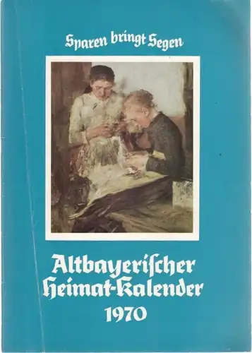 Bayerischer Sparkassen- und Giroverband München (Hrsg.) - Klaus Eck u.a. (Red.): Heimatkalender 1970. (Deckeltitel: Altbayerischer Heimat-Kalender 1970). 