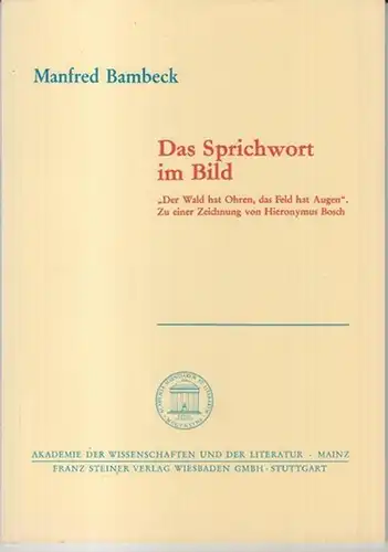 Bosch, Hieronymus. - Manfred Bambeck: Das Sprichwort im Bild 'Der Wald hat Ohren, das Feld hat Augen' - Zu einer Zeichnung von Hieronymus Bosch ( = Akademie der Wissenschaften und der Literatur, Abhandlungen der Geistes- und sozialwissenschaftlichen Klass