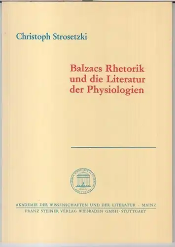 Balzac, Honore de. - Christoph Strosetzki: Balzacs Rhetorik und die Literatur der Physiologien ( = Akademie der Wissenschaften und der Literatur, Abhandlungen der Geistes- und sozialwissenschaftlichen Klasse, Jahrgang 1985, Nr. 6 ). 