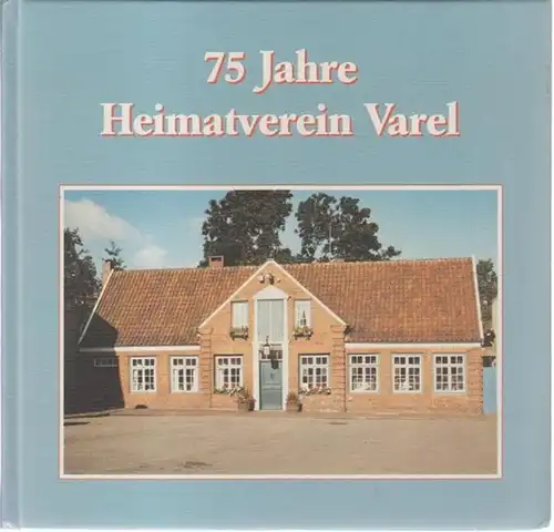 Varel. - Heimatverein ( Herausgeber ). - Bearbeitung: Hans-Georg Buchtmann u. a: 75 Jahre Heimatverein Varel. 