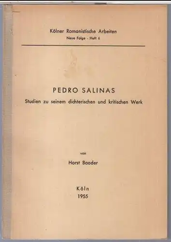 Baader, Horst. - Pedro Salinas y Serrano ( 1891 - 1951 ): Pedro Salinas. Studien zu seinem dichterischen und kritischen Werk ( = Kölner Romanistische arbeiten, Neue Folge, Heft 6 ). 