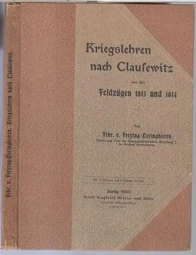 Clausewitz, Carl Philipp Gottlieb. - ( Alexander Otto Hermann Wolfgang Bernd ) Frhr. v Freytag-Loringhoven: Kriegslehren nach Clausewitz aus den Feldzügen 1813 und 1814. 