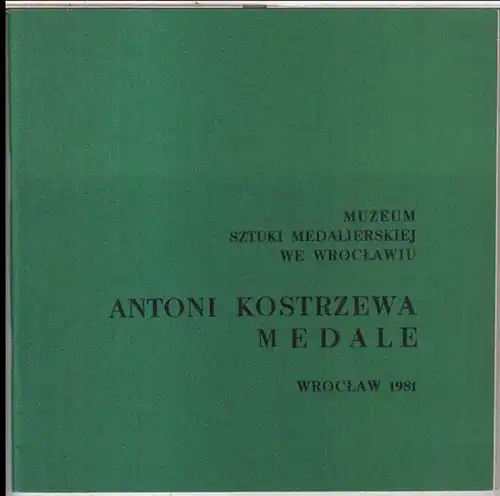 Kostrzewa, Antoni.   Muzeum sztuki medalierskiej we Wroclawiu ( Breslau ).   Irena Maciejewska: Antoni Kostrzewa Medale. Katalog wystawy.   Przedmowa w.. 