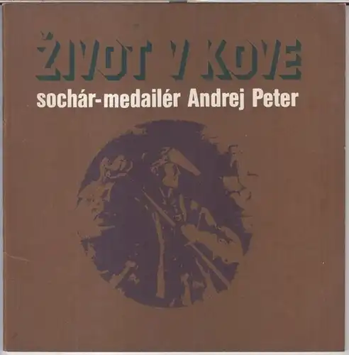 Peter, Andrej. - Oblastna galeria Banska Bystrica / Galeria Hlavneho mesta SSR Bratislavy. - Zelmira Grajciarova: Zivot v kove. Sochar-medailer Andrej Peter. 