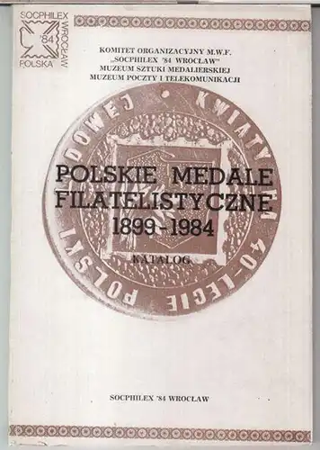 Komitet organizacyjny M. W. F. 'Socphilex '84 Wroclaw. - Muzeum sztuki medalierskiej / muzeum Poczty i telekomunikacji. - Katalog wystawy: Barbara Kozarska-Orzeszek: Polskie medale filatelistyczne 1899 - 1984. Katalog. 