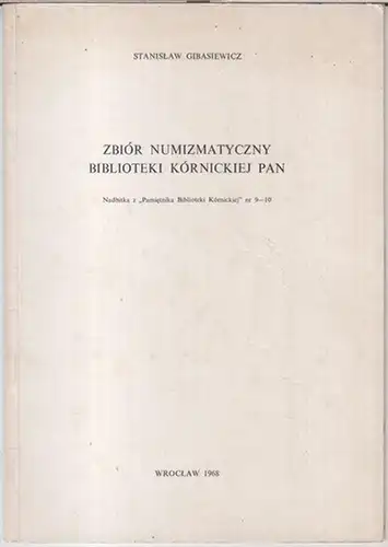 Gibasiewicz, Stanislaw: Zbior numizmatyczny biblioteki Kornickiej pan. Nadbita z 'Pamietnika Biblioteki Kornickiej' nr. 9 - 10. 