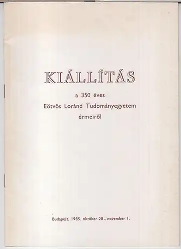 Eötvös Lorand Tudományegyetem Budapest / Eötvös-Lorand-Universität. - Meszaros Istvan: Kiallitas a 350 eves Eötvös Lorand Tudomanyegyetem ermeiröl. 