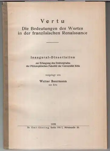 Baurmann, Walter: Vertu. Die Bedeutung des Wortes in der französischen Renaissance. Inaugural-Dissertation zur Erlangung des Doktorgrades der Philosophischen Fakultät der Universität Köln. 