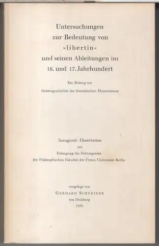 Schneider, Gerhard: Untersuchungen zur Bedeutung von 'libertin' und seinen Ableitungen im 16. und 17. Jahrhundert. Ein Beitrag zur Geistesgeschichte des französischen Humanismus. Inaugural Dissertation zur.. 