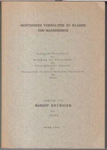 Montaigne, Michel de. - Margot Recksiek aus Kleve: Montaignes Verhältnis zu Klassik und Manierismus. Inaugural-Dissertation zur Erlangung der Doktorwürde der Philosophischen Fakultät der Rheinischen Friedrich-Wilhelms-Universität zu Bonn. 