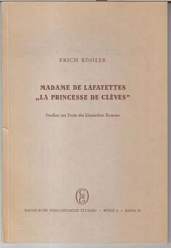 Köhler, Erich: Madame de Lafayettes 'La princesse de Cleves' - Studien zur Form des klassischen Romans. - Gewidmet und Signiert ! ( = Hamburger romanistische Studien, A, Band 43 ). 
