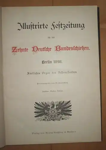 Illustrirte Festzeitung Bundesschießen.  Gustav Dahms (Red.)   Herausgegeben vom Preßausschuß: Illustrierte / Illustrirte Festzeitung für das Zehnte Deutsche Bundesschießen. Berlin 1890. Amtliches Organ.. 