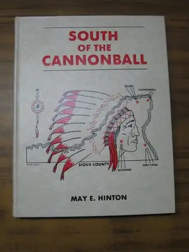 Hinton, May E: South of the Cannon Ball [Cannonball] a history of Sioux, the war bonnet County. Contents: Chronology of Dates Pertinent to the Development of Sioux County / The influence of the Missouri River Upon the Settlement / Treaties and Events whic