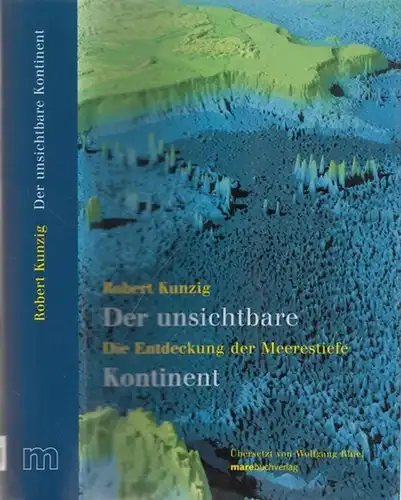 Kunzig, Robert - Wolfgang Rhiel (Übers.): Der unsichtbare Kontinent. Die Entdeckung der Meerestiefe. 