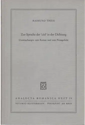 Theis, Raimund - Fritz Schal (Hrsg.): Zur Sprache der ' cité ' in der Dichtung. Untersuchungen zum Roman und zum Prosagedicht (Realismusstudien, 1. Teil) (= Analecta Romanica, Heft 33). 