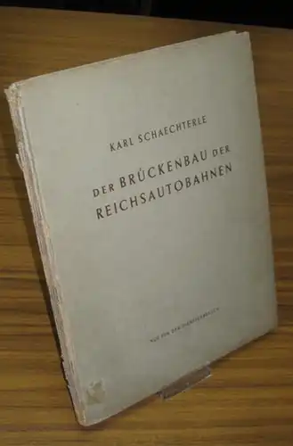 Schaechterle, Karl. - Paul Bonatz / Leo Casagrande / Fritz Leonhardt / Alwin Seifert / Friedrich Temms / Wilhelm Tiedje (Autoren): Der Brückenbau der Reichsautobahnen. Nur für den Dienstgebrauch. Herausgegeben von der Direktion der Reichsautobahnen. 