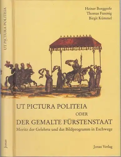 Moritz von Hessen-Kassel, genannt der Gelehrte. - Borggrefe, Heiner / Thomas Fusenig / Birgit Kümmel ( Herausgeber ): Ut Pictura Politeia oder der gemalte Fürstenstaat...