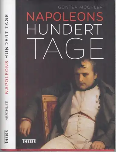 Müchler, Günter: Napoleons Hundert Tage. Eine Geschichte von Versuchung und Verrat. - Inhalt: Ein Drama im Zeitraffer / Sturz aus dem Olymp / Der Flug des Adlers / Nichts ist wie früher / Waterloo / Vom Leben eines Toten. 