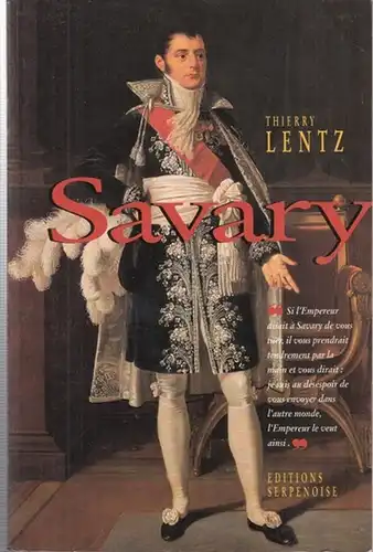 Savary, Anne-Jean-Marie-René. - Napoleon Bonaparte. - Lentz, Thierry: Savary. Le seide de Napoleon ( 1774 - 1833 ). 