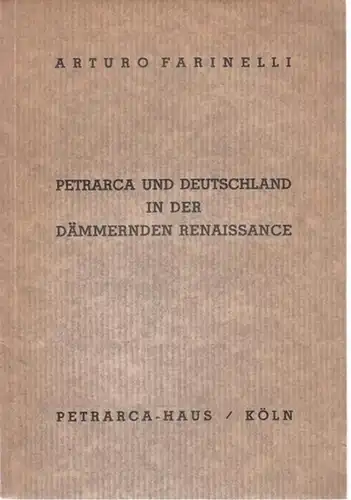 Petrarca.- Arturo Farinelli: Petrarca und Deutschland in der dämmernden Renaissance (= Veröffentlichungen des Petrarca-Hauses, erste Reihe, Abhandlungen I). 