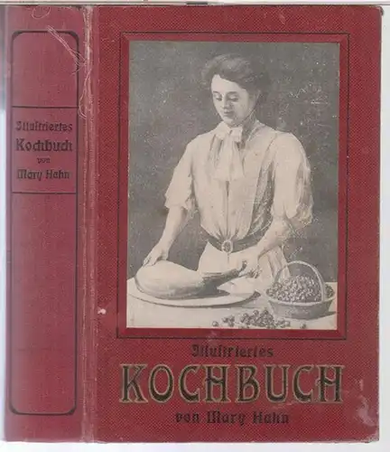 Hahn, Mary: Illustriertes Kochbuch für die einfache und feine Küche. Ein unentbehrliches Lehr  und Nachschlagebuch für Hausfrauen und Köchinnen, unter besonderer Berücksichtigung der Anfängerinnen.. 