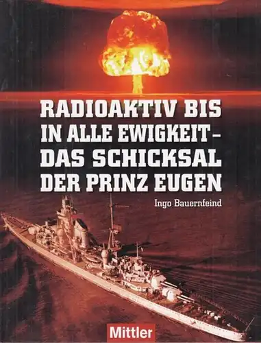 Bauernfeind, Ingo: Radioaktiv bis in alle Ewigkeit - Das Schicksal der Prinz Eugen. - Aus dem Inhalt: Das Leben eines Kreuzers - Kriegsbeute im Dienste der US-Navy - Operation Crossroads-Schicksal im Pazifik - Vom Bikini-Atoll zwischen Vergangenheit und Z