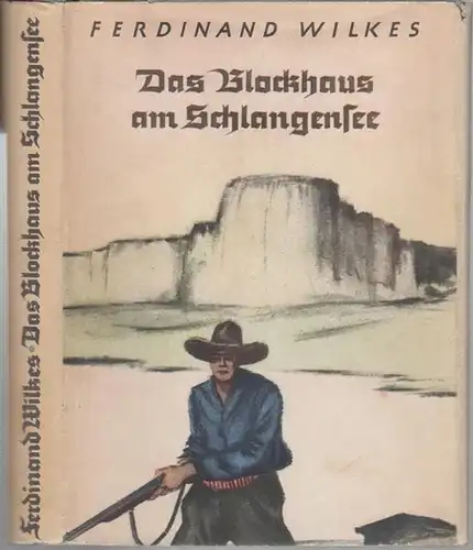 Wilkes, Ferdinand: Das Blockhaus am Schlangensee. Ein deutsches Schicksal in Kanada. 