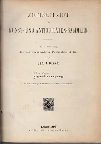 Zeitschrift für Kunst- und Antiquitäten-Sammler.- Geo. J. Bruck (Red.): Zeitschrift für Kunst- und Antiquitäten-Sammler. 2. Jahrgang  1884 / 1885. 