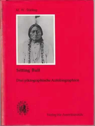 Stirling, M. W: Sitting Bull. Drei piktographische Autobiographien. Übersetzung von Dietmar und Helga M. Kuegler. 