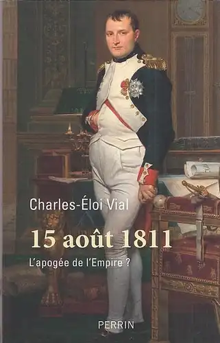 Napoleon Bonaparte.- Charles-Éloi Vial: 15 aout 1811 - L´apogée de l´ Empire?. 
