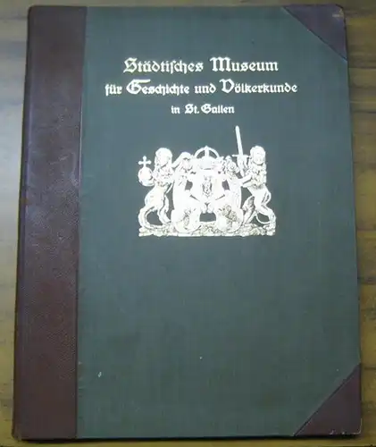 St. Gallen. - Städtisches Museum für Geschichte und Völkerkunde. - herausgegeben vom Verwaltungsrat: Städtisches Museum für Geschichte und Völkerkunde in St. Gallen. - Als Werbeschrift...