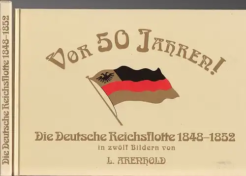 Arenhold, L. / Greve, Uwe (Neu hrsg.): Die deutsche Reichsflotte 1848 - 1852. Neu hrsg. mit zwei Farbbildern aus Neuruppiner Bilderbögen. 