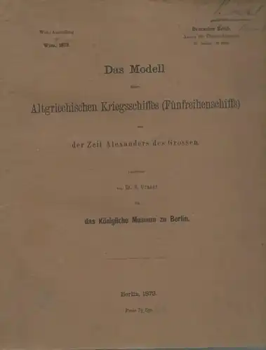 Graser, B: Das Modell eines Altgriechischen Kriegsschiffes ( Fünfreihenschiffs ) aus der Zeit Alexanders des Grossen. Construirt von Dr. B. Graser für das Königliche Museum.. 