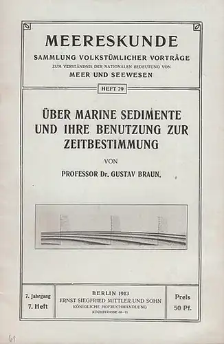 Meereskunde. - Braun, Gustav: Über marine Sedimente und ihre Benutzung zur Zeitbestimmung. - In: Meereskunde. 7. Jahrgang 1913, 7. Heft ( = Sammlung Volkstümlicher Vorträge  zum  Verständnis der Nationalen Bedeutung von Meer und Seewesen, Heft 79 ). 