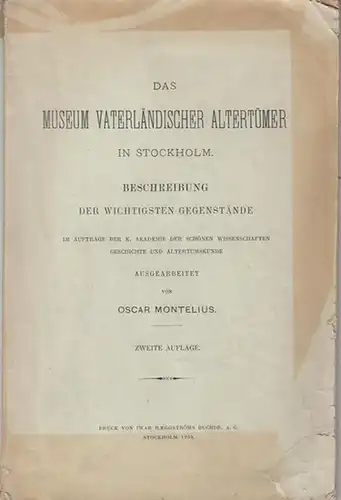 Montelius, Oscar: Das Museum vaterländischer Altertümer in Stockholm. Beschreibung der wichtigsten Gegenstände im Auftrage der K. Akademie der Schönen Wissenschaften, Geschichte und Altertumskunde. - Inhalt:...