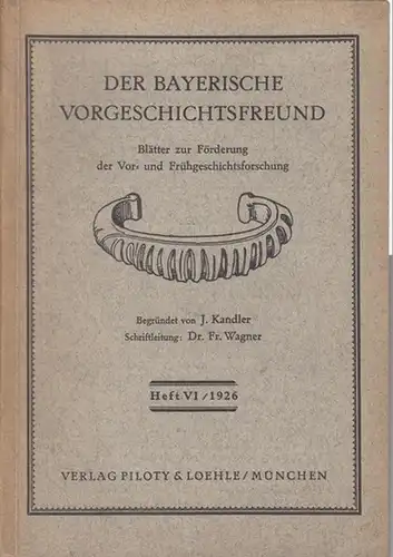 Bayerischer Vorgeschichtsfreund.   Kandler (Begründer), J. / Fr. Wagner (Schriftleitung): Der Bayerische Vorgeschichtsfreund. Heft 6 / 1926. Blätter zur Förderung der Vor  und..