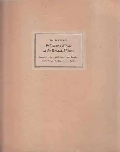 Braun, Walter: Politik und Kirche in der Wenden-Mission ( Wendenmission ). Sonderdruck aus ' Die Stunde der Kirche '. 