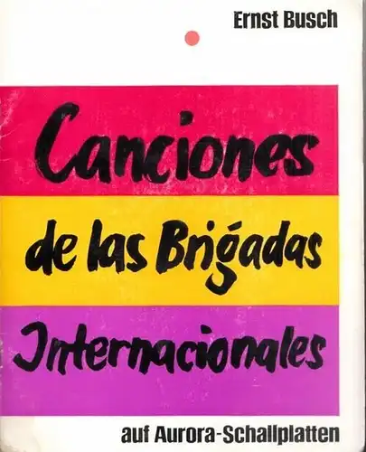 Busch, Ernst -  Hrsg. Deutsche Akademie der Künste zu Berlin / Deutsche Schallplatten, Berlin: Canciones de las Brigadas Internacionales auf Aurora-Schallplatten UND Legenden, Lieder...