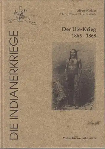 Winkler, Albert / Robby Sven-Axel Fair-Schulz: Der Ute-Krieg 1865 - 1868. (Die Indianerkriege). 