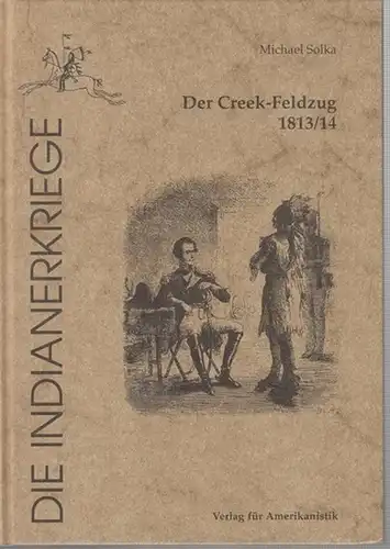 Solka, Michael: Der Creek-Feldzug 1813 / 14 (Die Indianerkriege). 