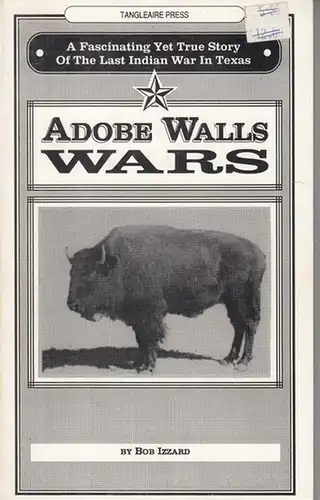 Izzard, Bob: Adobe Walls War. A Fascinating Yet True Story of the Last Indian War in Texas. Production and Maps by Bill Izzard. 