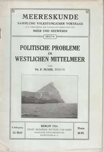 Meereskunde. - P. Mohr: Politische Probleme im westlichen Mittelmeer. - In: Meereskunde 8. Jahrgang, 12, Heft, 1914 ( Sammlung volkstümlicher Vorträge zum Verständnis der nationalen Bedeutung von Meer und Seewesen, Heft 96 ). 