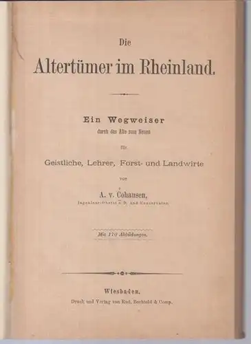 Cohausen, A. v: Die Altertümer im Rheinland. Ein Wegweiser durch das Alte zum Neuen für Geistliche, Lehrer, Forst- und Landwirte. 