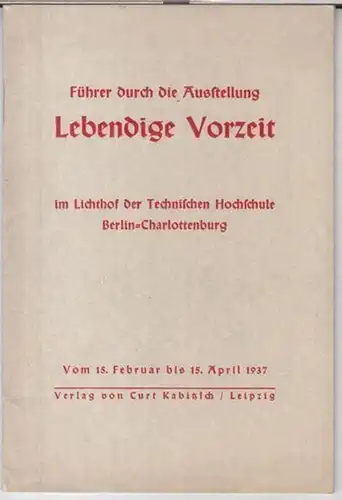 Lebendige Vorzeit. - Technische Hochschule Berlin-Charlottenburg: Führer durch die Ausstellung Lebendige Vorzeit im Lichthof der Technischen Hochschule Berlin-Charlottenburg vom 15. Februar bis 15. April 1937. 